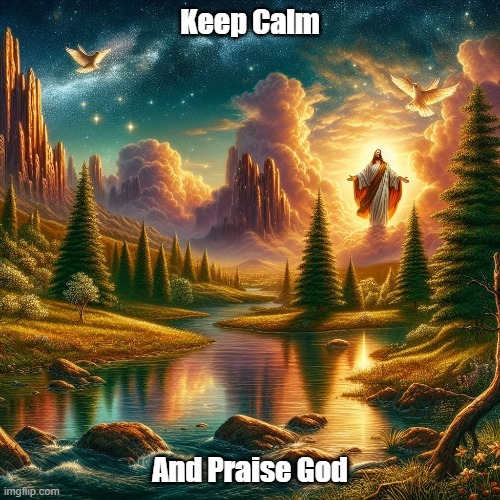Keep Calm And Praise God | Keep Calm; And Praise God | image tagged in god,jesus,praise the lord,jesus christ,amen | made w/ Imgflip meme maker