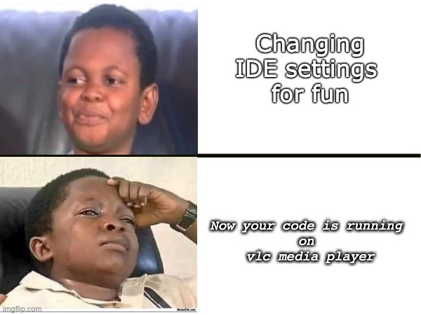 Changing IDE settings 
for fun; Now your code is running 
on 
vlc media player | made w/ Imgflip meme maker