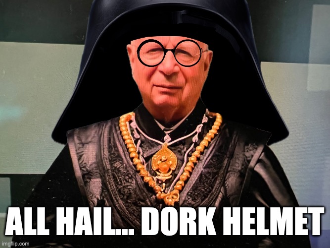 Global "Elite" = WannaBe Darth Vaders | ALL HAIL... DORK HELMET | image tagged in globalism,wef,klaus schwab | made w/ Imgflip meme maker