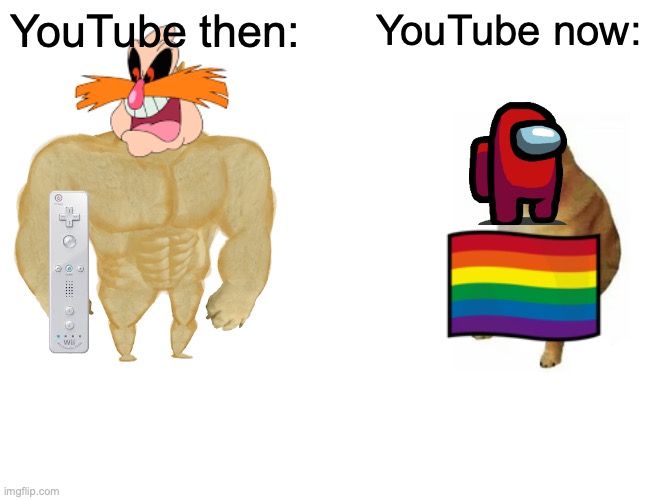 Buff Doge vs. Cheems | YouTube then:; YouTube now: | image tagged in memes,buff doge vs cheems | made w/ Imgflip meme maker
