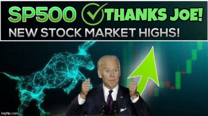 Record stockmarket thanks President Biden | image tagged in joe biden,stock market,bidenomics,s and p breaks record,dow has record broken,its the economy stupid | made w/ Imgflip meme maker