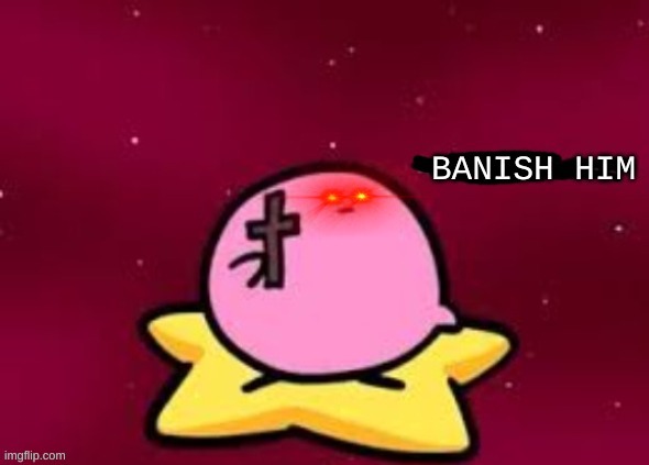 BANISH HIM | image tagged in banish him | made w/ Imgflip meme maker