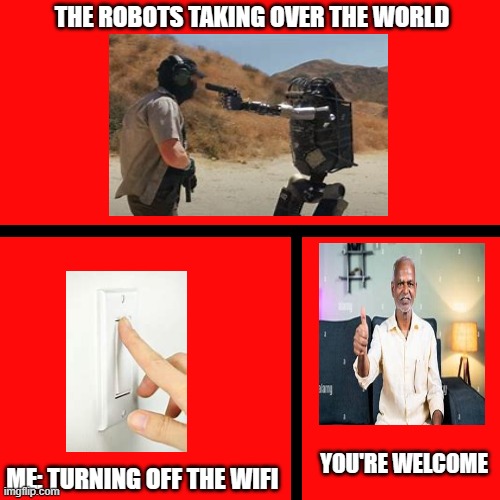 Just a simple work | THE ROBOTS TAKING OVER THE WORLD; YOU'RE WELCOME; ME: TURNING OFF THE WIFI | image tagged in smart,funny,fun | made w/ Imgflip meme maker