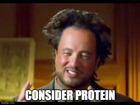 Giorgio Tsoukalos | CONSIDER PROTEIN | image tagged in giorgio tsoukalos | made w/ Imgflip meme maker