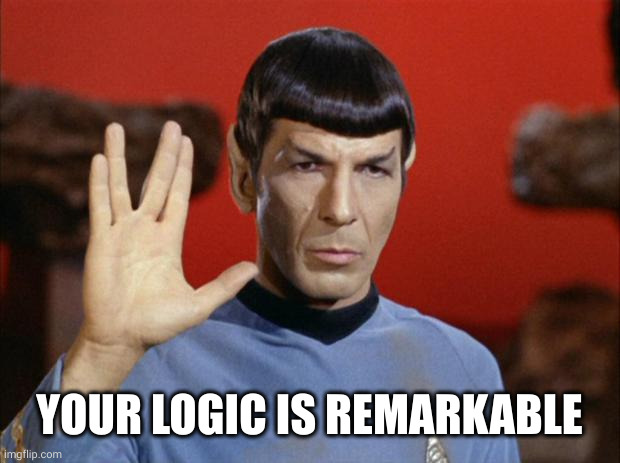 spock salute | YOUR LOGIC IS REMARKABLE | image tagged in spock salute | made w/ Imgflip meme maker