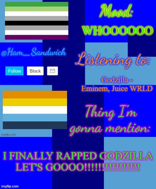 Ham_Sandwiches Temp, by HenryOMG01 | WHOOOOOO; Godzilla - Eminem, Juice WRLD; I FINALLY RAPPED GODZILLA LET'S GOOOO!!!!!!!!!!!!!!!! | image tagged in ham_sandwiches temp by henryomg01 | made w/ Imgflip meme maker