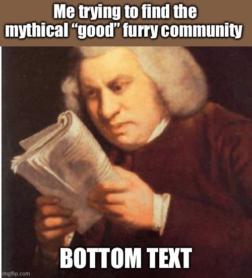 hmm… | Me trying to find the mythical “good” furry community; BOTTOM TEXT | image tagged in me trying to find,anti furry | made w/ Imgflip meme maker