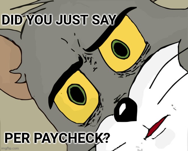 Unsettled Tom Meme | DID YOU JUST SAY; PER PAYCHECK? | image tagged in memes,unsettled tom | made w/ Imgflip meme maker
