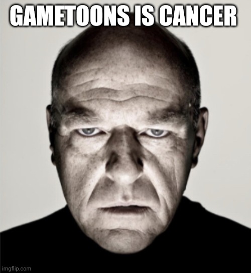 Dean Norris Mad | GAMETOONS IS CANCER | image tagged in dean norris mad | made w/ Imgflip meme maker