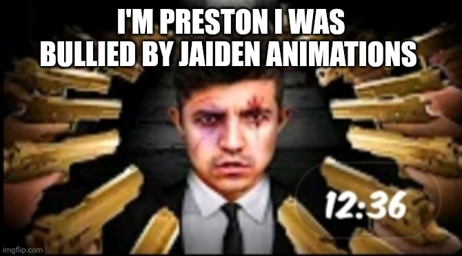 This is how Preston was bullied by jaiden animations | I'M PRESTON I WAS BULLIED BY JAIDEN ANIMATIONS | image tagged in gangsta preston,bullied,jaiden animation wrong,sad | made w/ Imgflip meme maker