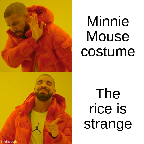 Drake Hotline Bling Meme | Minnie Mouse costume The rice is strange | image tagged in memes,drake hotline bling | made w/ Imgflip meme maker