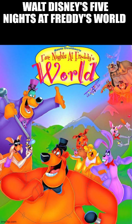 WALT DISNEY'S FIVE NIGHTS AT FREDDY'S WORLD | made w/ Imgflip meme maker