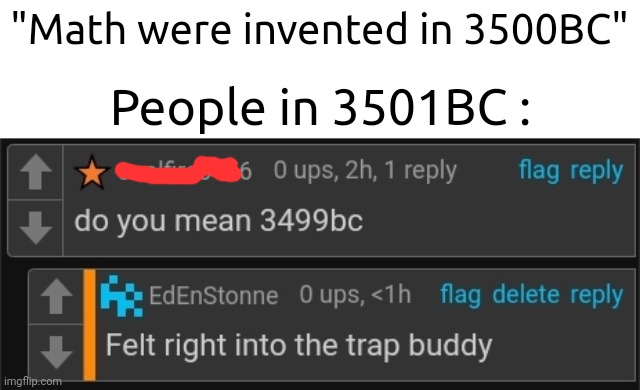"Math were invented in 3500BC"; People in 3501BC : | image tagged in caught,lacking,memes,funny | made w/ Imgflip meme maker