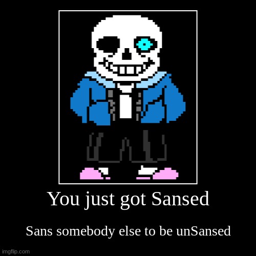 You just got sansed | You just got Sansed | Sans somebody else to be unSansed | image tagged in funny,demotivationals | made w/ Imgflip demotivational maker