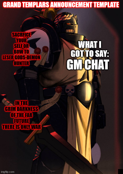 grand_templar | GM CHAT | image tagged in grand_templar | made w/ Imgflip meme maker