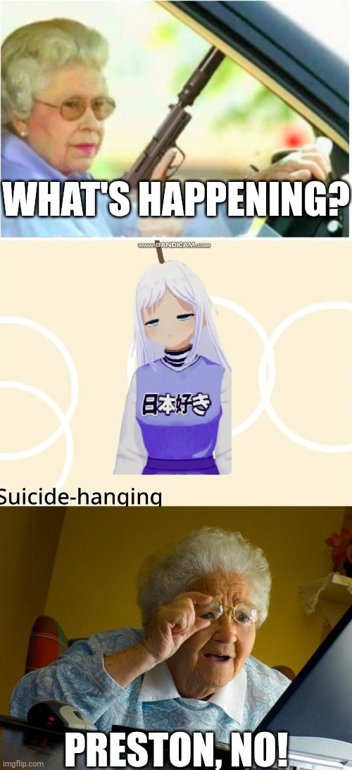 Grandma looks Preston died | WHAT'S HAPPENING? PRESTON, NO! | image tagged in grandma gun weeb killer,querxes suicide hanging on the rope,memes,grandma finds the internet | made w/ Imgflip meme maker