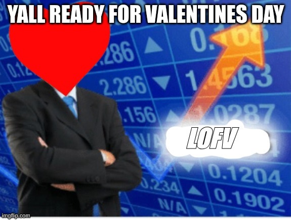 LOVE SZN | YALL READY FOR VALENTINES DAY | image tagged in lofv meme,memes,lol | made w/ Imgflip meme maker