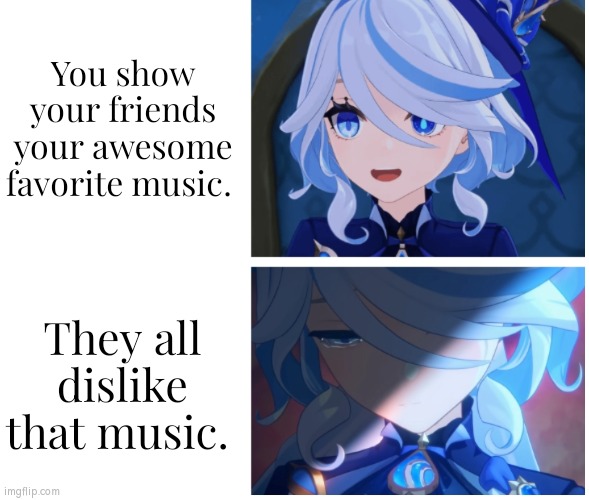 This is why I rather hear my favorite music myself. | You show your friends your awesome favorite music. They all dislike that music. | image tagged in memes,friends,music | made w/ Imgflip meme maker