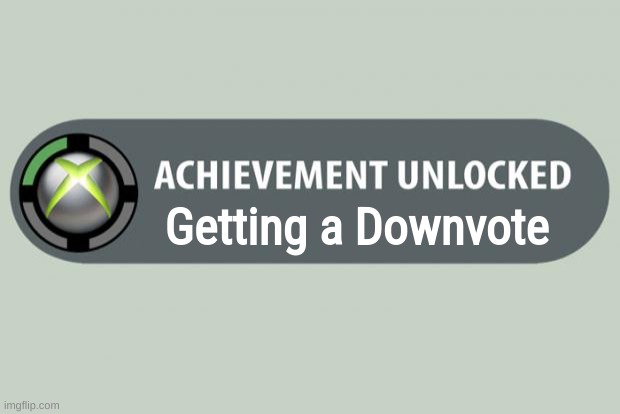 achievement unlocked | Getting a Downvote | image tagged in achievement unlocked | made w/ Imgflip meme maker