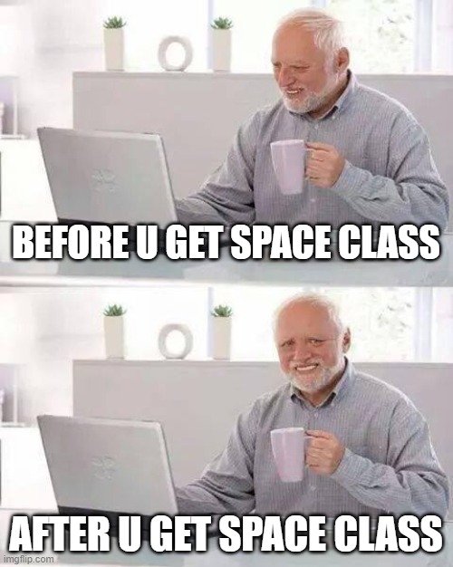 Only people who have played Shipping Lanes before would understand | BEFORE U GET SPACE CLASS; AFTER U GET SPACE CLASS | image tagged in memes,hide the pain harold,shipping lanes,space class | made w/ Imgflip meme maker
