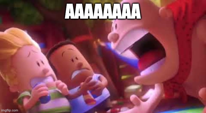 Captain Underpants Scream | AAAAAAAA | image tagged in captain underpants scream | made w/ Imgflip meme maker