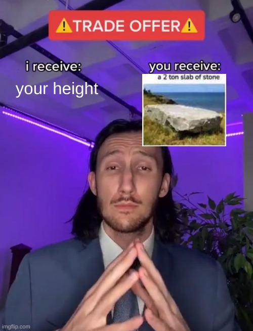 Trade Offer | your height | image tagged in trade offer | made w/ Imgflip meme maker