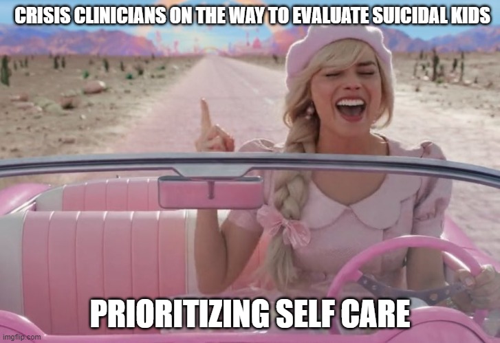 Self care in difficult jobs | CRISIS CLINICIANS ON THE WAY TO EVALUATE SUICIDAL KIDS; PRIORITIZING SELF CARE | image tagged in margot robbie barbie driving | made w/ Imgflip meme maker