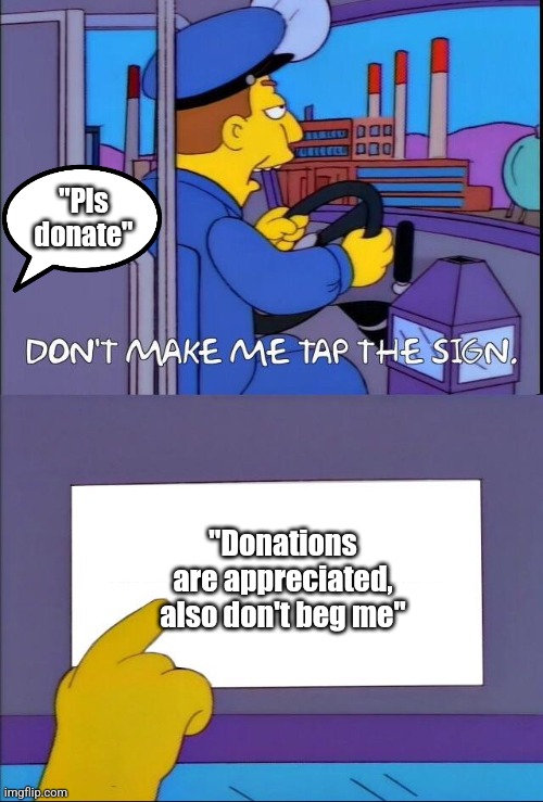 There are 2 types of Pls Donate players: | "Pls donate"; "Donations are appreciated, also don't beg me" | image tagged in don't make me tap the sign | made w/ Imgflip meme maker