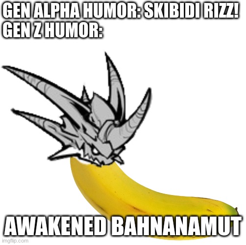 gen z humor vs gen alpha humor | GEN ALPHA HUMOR: SKIBIDI RIZZ!
GEN Z HUMOR:; AWAKENED BAHNANAMUT | image tagged in a bahanana | made w/ Imgflip meme maker