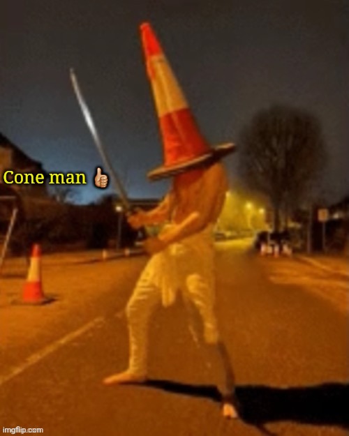 Cone man | Cone man 👍🏼 | image tagged in cone man | made w/ Imgflip meme maker