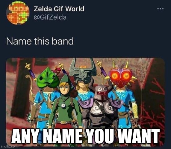 any band name you can think of | ANY NAME YOU WANT | made w/ Imgflip meme maker