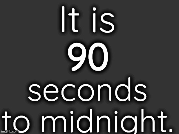nuclear warfare :3 | It is; 90; seconds to midnight. | made w/ Imgflip meme maker