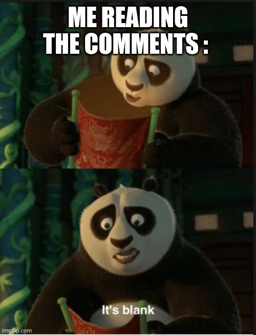 Its Blank | ME READING THE COMMENTS : | image tagged in its blank | made w/ Imgflip meme maker