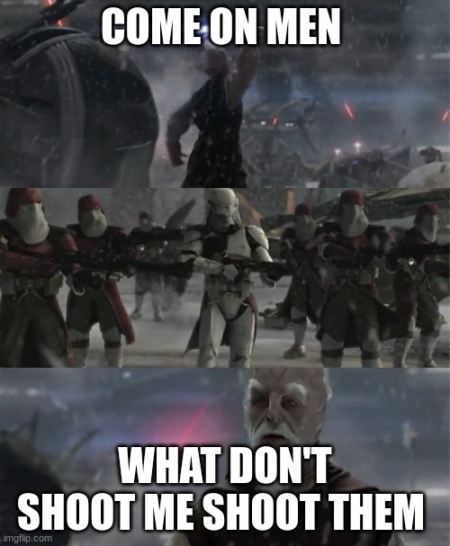 Ki-Adi-Mundi Order 66 | COME ON MEN; WHAT DON'T SHOOT ME SHOOT THEM | image tagged in ki-adi-mundi order 66 | made w/ Imgflip meme maker