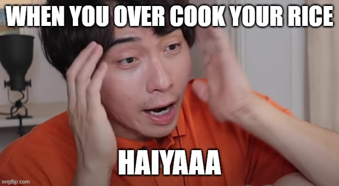 Uncle Roger | WHEN YOU OVER COOK YOUR RICE; HAIYAAA | image tagged in uncle roger | made w/ Imgflip meme maker