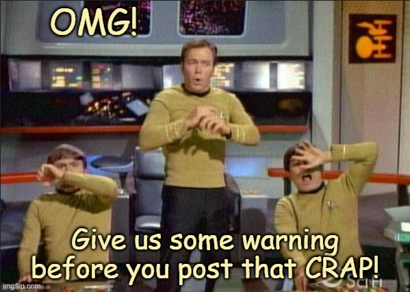 Warn us before you post that | OMG! Give us some warning before you post that CRAP! | image tagged in star trek gasp,posting crap | made w/ Imgflip meme maker