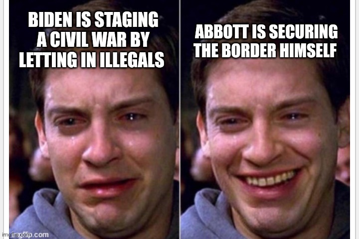 Crying | ABBOTT IS SECURING THE BORDER HIMSELF; BIDEN IS STAGING A CIVIL WAR BY LETTING IN ILLEGALS | image tagged in crying,funny memes | made w/ Imgflip meme maker