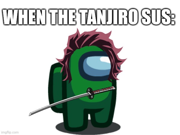 WHEN THE TANJIRO SUS: | made w/ Imgflip meme maker