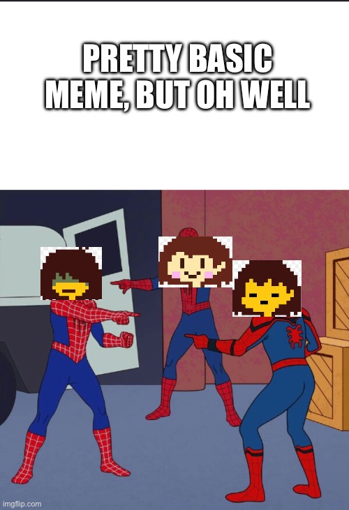 PRETTY BASIC MEME, BUT OH WELL | image tagged in spider man triple | made w/ Imgflip meme maker