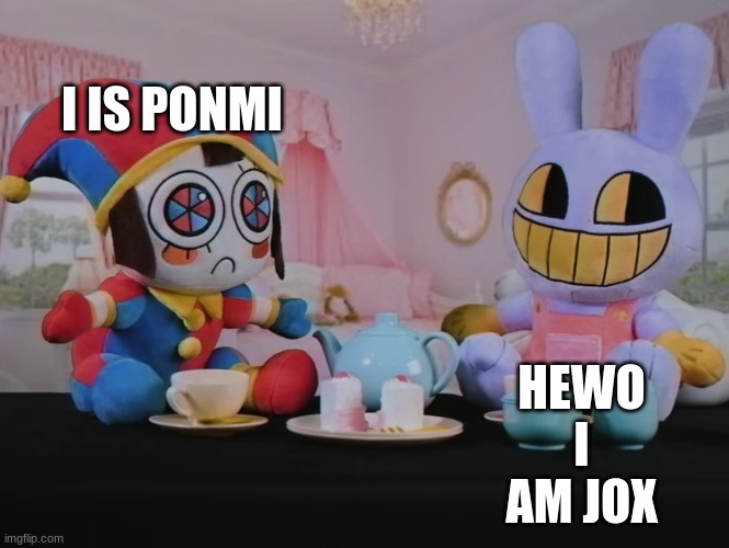 Pomni and Jax | HEWO I AM JOX; I IS PONMI | image tagged in pomni and jax | made w/ Imgflip meme maker
