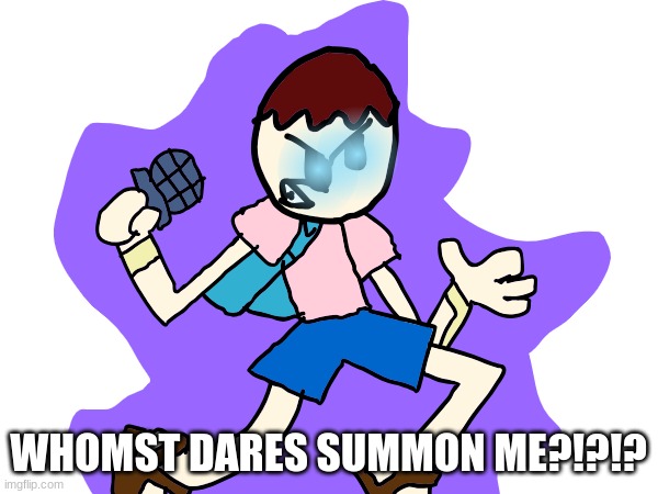 WHOMST DARES SUMMON ME?!?!? | made w/ Imgflip meme maker