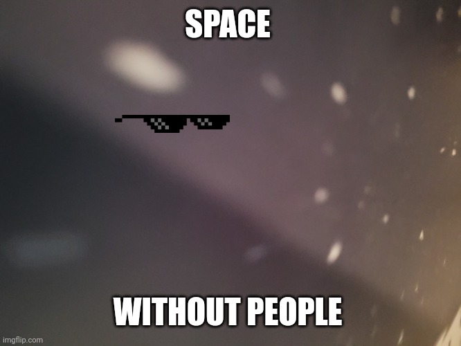Space | SPACE; WITHOUT PEOPLE | image tagged in space | made w/ Imgflip meme maker
