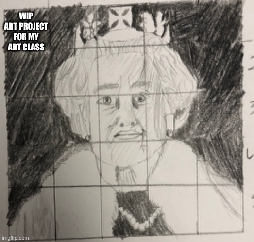 The Late Queen of England | WIP ART PROJECT FOR MY ART CLASS | made w/ Imgflip meme maker