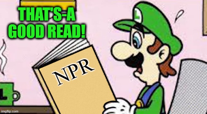 Luigi reading a good book | NPR THAT'S-A GOOD READ! | image tagged in luigi reading a good book | made w/ Imgflip meme maker
