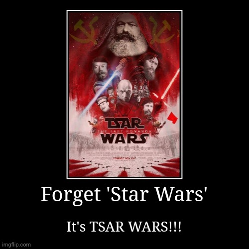 Tsar wars | Forget 'Star Wars' | It's TSAR WARS!!! | image tagged in funny,demotivationals,communism,jpfan102504 | made w/ Imgflip demotivational maker