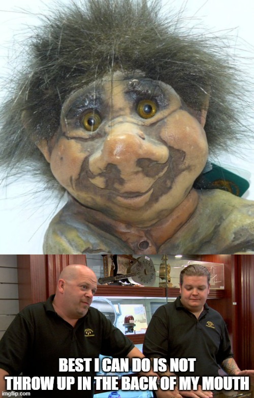 That is one fugly doll! | image tagged in memes,pawn stars best i can do,throw up,repost | made w/ Imgflip meme maker