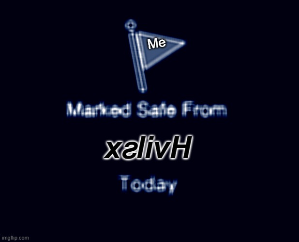 Marked Safe From | Me; xꙅlivH | image tagged in memes,marked safe from | made w/ Imgflip meme maker