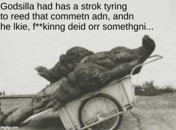 Godzilla had a stroke² | image tagged in godzilla had a stroke | made w/ Imgflip meme maker