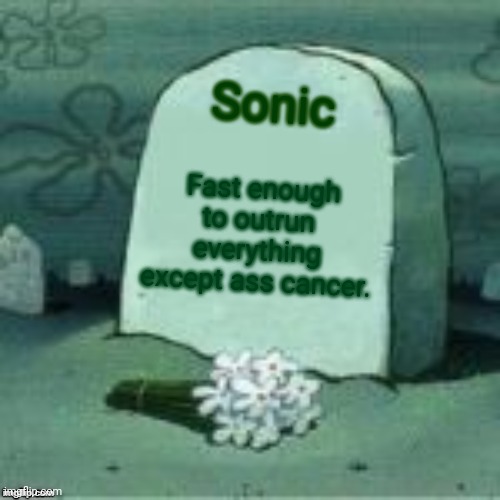 Died how he lived | Sonic; Fast enough to outrun everything except ass cancer. | image tagged in here lies x,died,how he lived,sonic the hedgehog | made w/ Imgflip meme maker