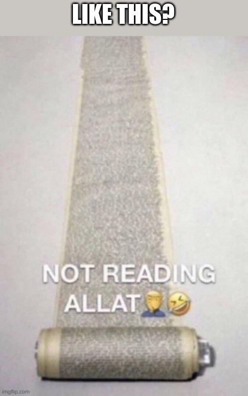 Not Reading Allat | LIKE THIS? | image tagged in not reading allat | made w/ Imgflip meme maker